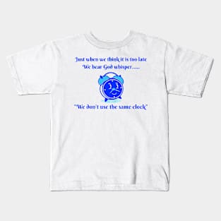 God doesn't use the same clock that we use. Kids T-Shirt